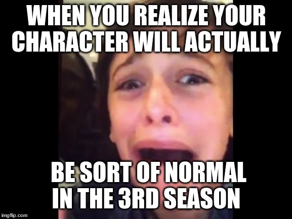 Stranger Things | WHEN YOU REALIZE YOUR CHARACTER WILL ACTUALLY; BE SORT OF NORMAL IN THE 3RD SEASON | image tagged in stranger things | made w/ Imgflip meme maker