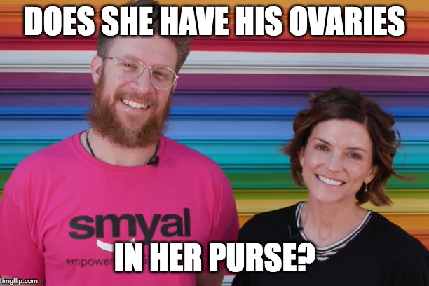 DOES SHE HAVE HIS OVARIES; IN HER PURSE? | made w/ Imgflip meme maker