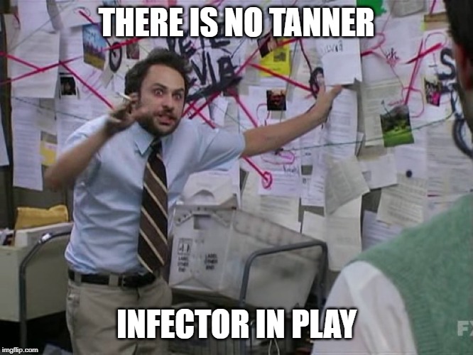 Charlie Conspiracy (Always Sunny in Philidelphia) | THERE IS NO TANNER; INFECTOR IN PLAY | image tagged in charlie conspiracy always sunny in philidelphia | made w/ Imgflip meme maker