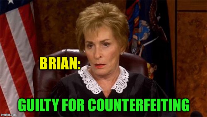 Judge Judy Unimpressed | BRIAN: GUILTY FOR COUNTERFEITING | image tagged in judge judy unimpressed | made w/ Imgflip meme maker