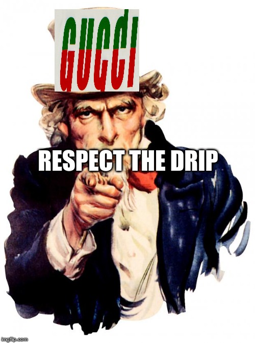 Uncle Sam Meme | RESPECT THE DRIP | image tagged in memes,uncle sam | made w/ Imgflip meme maker
