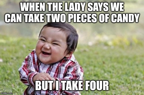 Evil Toddler | WHEN THE LADY SAYS WE CAN TAKE TWO PIECES OF CANDY; BUT I TAKE FOUR | image tagged in memes,evil toddler | made w/ Imgflip meme maker