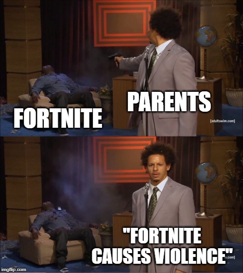 Who Killed Hannibal Meme | PARENTS; FORTNITE; "FORTNITE CAUSES VIOLENCE" | image tagged in memes,who killed hannibal | made w/ Imgflip meme maker