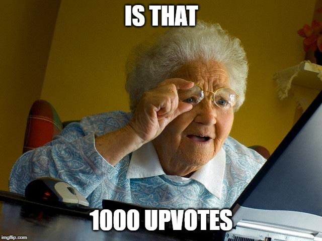 Grandma Finds The Internet | IS THAT; 1000 UPVOTES | image tagged in memes,grandma finds the internet | made w/ Imgflip meme maker