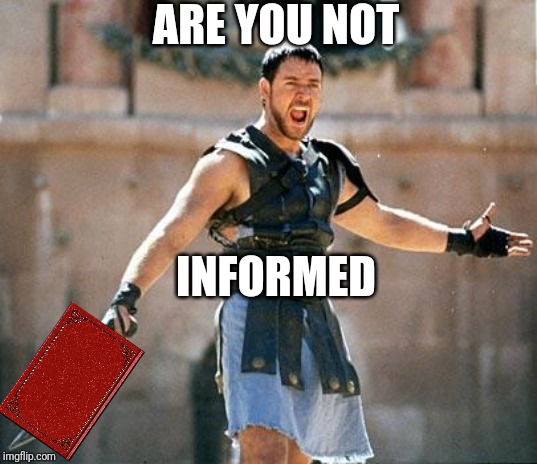 Gladiator  | ARE YOU NOT; INFORMED | image tagged in gladiator | made w/ Imgflip meme maker