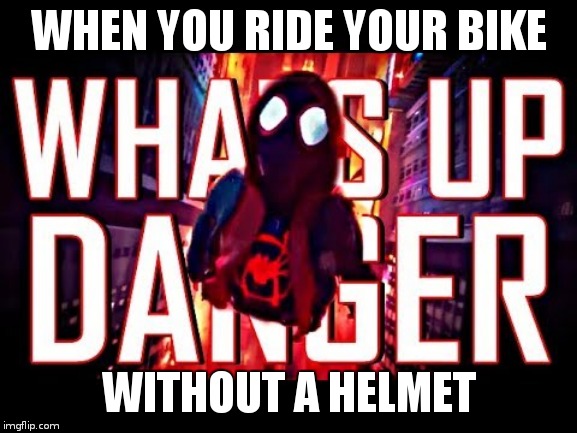  WHEN YOU RIDE YOUR BIKE; WITHOUT A HELMET | image tagged in spiderverse | made w/ Imgflip meme maker