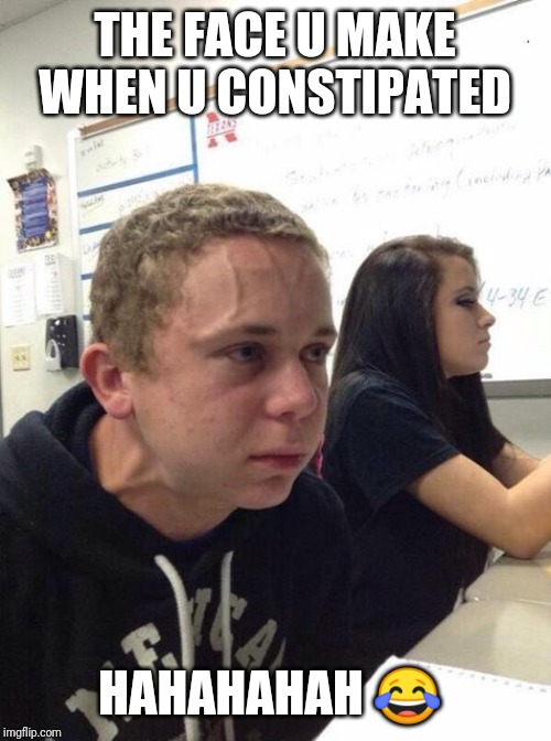 Straining kid | THE FACE U MAKE WHEN U CONSTIPATED; HAHAHAHAH 😂 | image tagged in straining kid | made w/ Imgflip meme maker