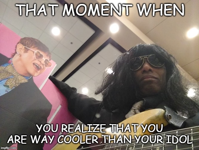 THAT MOMENT WHEN; YOU REALIZE THAT YOU ARE WAY COOLER THAN YOUR IDOL | image tagged in music | made w/ Imgflip meme maker