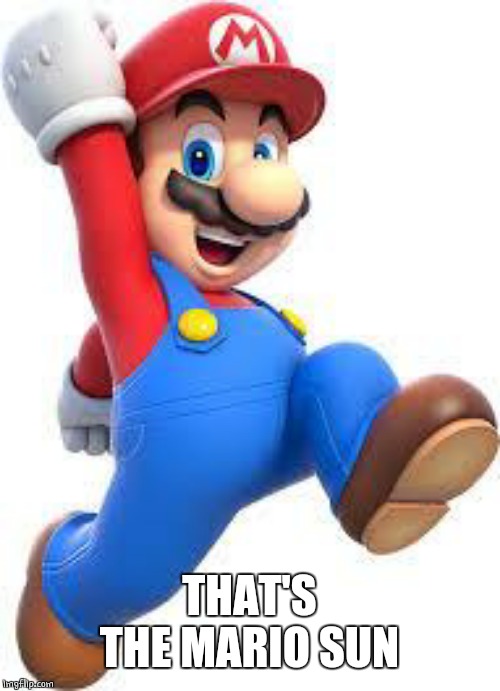mario | THAT'S THE MARIO SUN | image tagged in mario | made w/ Imgflip meme maker