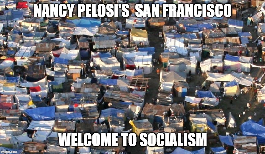 Nancy Pelosi | NANCY PELOSI'S  SAN FRANCISCO; WELCOME TO SOCIALISM | image tagged in nancy pelosi,democrats,communist socialist,democratic socialism,politics,dnc | made w/ Imgflip meme maker