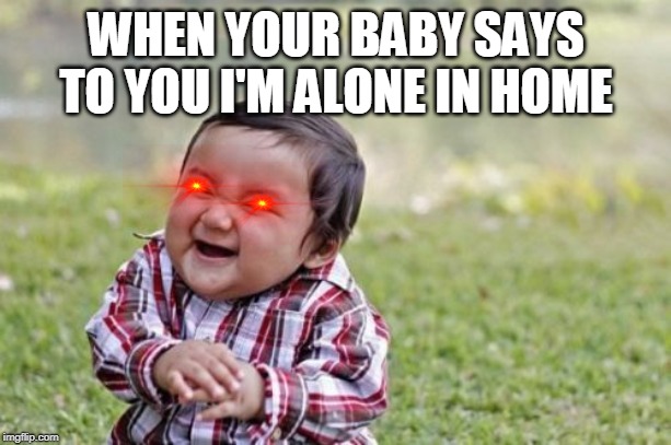 Evil Toddler | WHEN YOUR BABY SAYS TO YOU I'M ALONE IN HOME | image tagged in memes,evil toddler | made w/ Imgflip meme maker