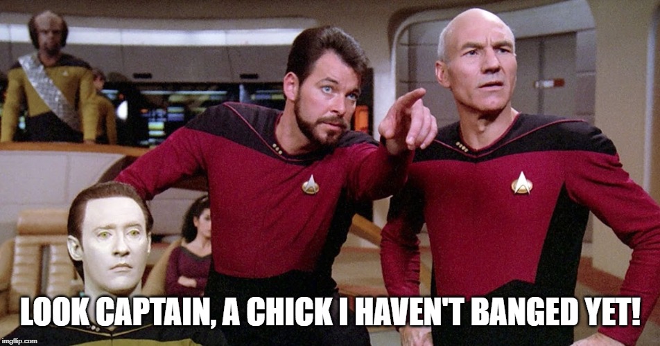 Riker the Stud | LOOK CAPTAIN, A CHICK I HAVEN'T BANGED YET! | image tagged in riker pointing star trek next generation bridge picard data | made w/ Imgflip meme maker
