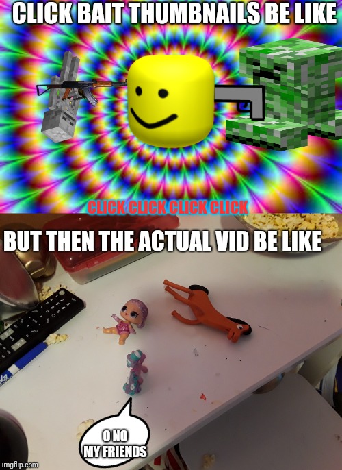 CLICK BAIT THUMBNAILS BE LIKE; CLICK CLICK CLICK CLICK; BUT THEN THE ACTUAL VID BE LIKE; O NO MY FRIENDS | image tagged in so hypnotizing | made w/ Imgflip meme maker