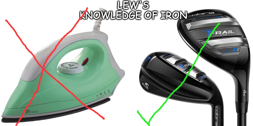 Kewlew's got a new iron... | LEW'S KNOWLEDGE OF IRON | made w/ Imgflip meme maker