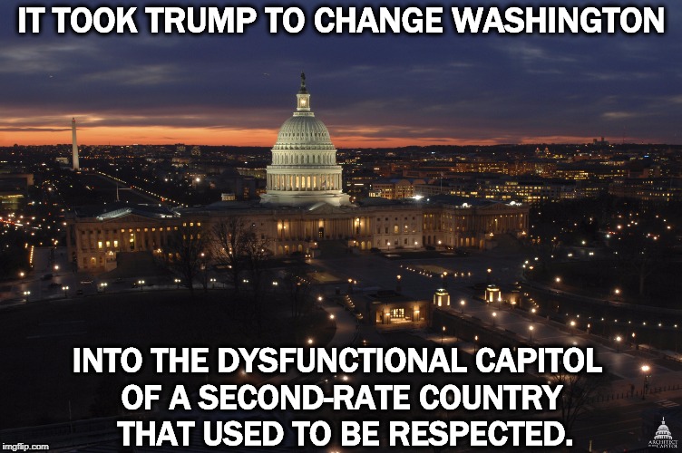 A complete disaster. | IT TOOK TRUMP TO CHANGE WASHINGTON; INTO THE DYSFUNCTIONAL CAPITOL 
OF A SECOND-RATE COUNTRY
 THAT USED TO BE RESPECTED. | image tagged in us capitol building at night,washington,trump,dysfunctional | made w/ Imgflip meme maker