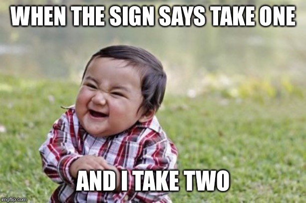 Evil Toddler | WHEN THE SIGN SAYS TAKE ONE; AND I TAKE TWO | image tagged in memes,evil toddler | made w/ Imgflip meme maker