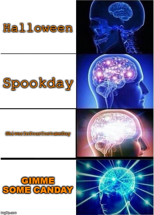 Expanding Brain Meme | Halloween; Spookday; ShiverInYourCostumeDay; GIMME SOME CANDAY | image tagged in memes,expanding brain | made w/ Imgflip meme maker