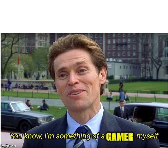 You know, I'm something of a _ myself | GAMER | image tagged in you know i'm something of a _ myself | made w/ Imgflip meme maker