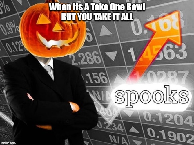 Spooks | When Its A Take One Bowl
BUT YOU TAKE IT ALL | image tagged in stonks,holloween,candy | made w/ Imgflip meme maker