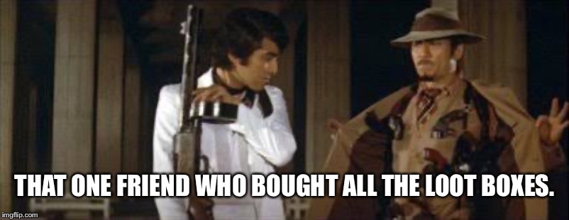 THAT ONE FRIEND WHO BOUGHT ALL THE LOOT BOXES. | image tagged in gamers,loot boxes,lupin the third | made w/ Imgflip meme maker