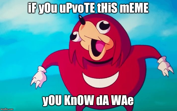 Ugandan Knuckles | iF yOu uPvoTE tHiS mEME; yOU KnOW dA WAe | image tagged in ugandan knuckles | made w/ Imgflip meme maker