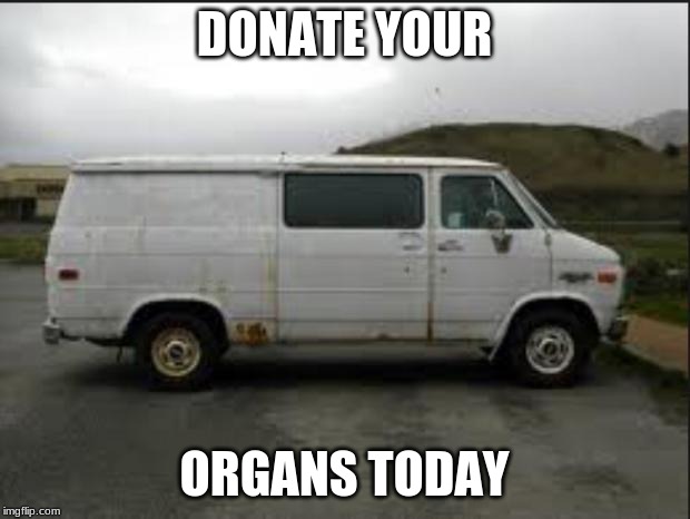 Creepy Van | DONATE YOUR; ORGANS TODAY | image tagged in creepy van | made w/ Imgflip meme maker