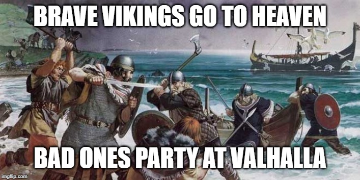 BRAVE VIKINGS GO TO HEAVEN; BAD ONES PARTY AT VALHALLA | made w/ Imgflip meme maker