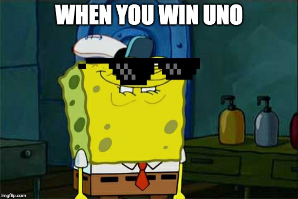 Don't You Squidward Meme | WHEN YOU WIN UNO | image tagged in memes,dont you squidward | made w/ Imgflip meme maker