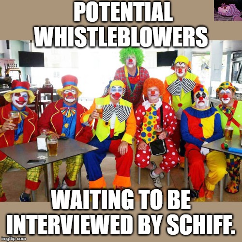 Schiff isn't a clown, he is the whole damn circus. | POTENTIAL WHISTLEBLOWERS; WAITING TO BE INTERVIEWED BY SCHIFF. | image tagged in clowns | made w/ Imgflip meme maker
