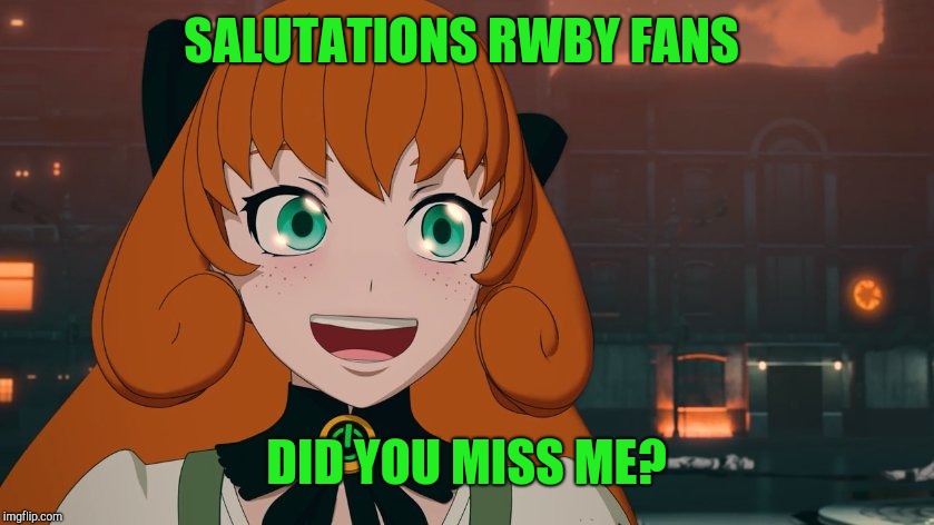 Rwby happy Penny | SALUTATIONS RWBY FANS; DID YOU MISS ME? | image tagged in rwby happy penny | made w/ Imgflip meme maker