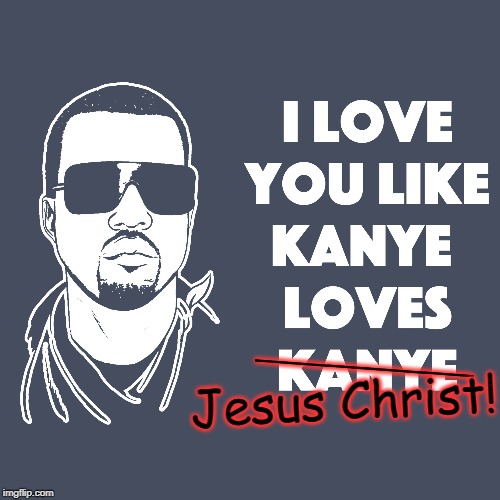 Only God can change a heart | Jesus Christ! _________ | image tagged in kanye west,funny,memes | made w/ Imgflip meme maker