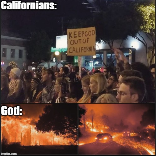 The worst judgement is to leave people to themselves... | Californians:; God: | image tagged in california fires,atheism,anti religion,judgement,memes | made w/ Imgflip meme maker