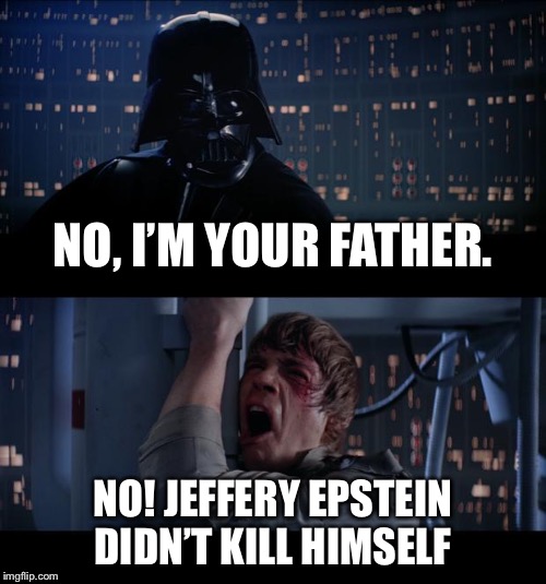 It’s about time you knew the truth | NO, I’M YOUR FATHER. NO! JEFFERY EPSTEIN DIDN’T KILL HIMSELF | image tagged in star wars | made w/ Imgflip meme maker