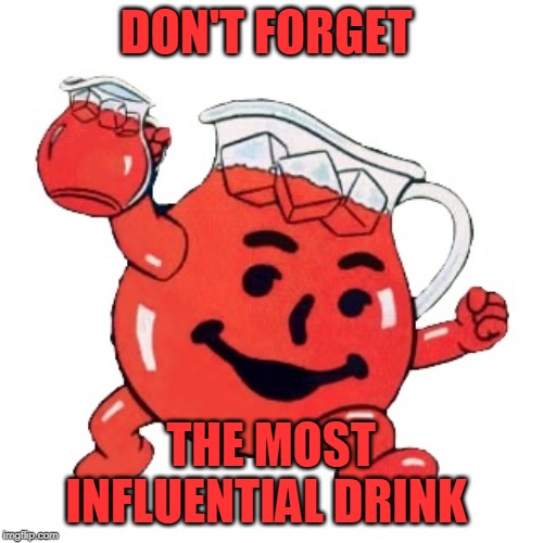 Koolaid | DON'T FORGET THE MOST INFLUENTIAL DRINK | image tagged in koolaid | made w/ Imgflip meme maker