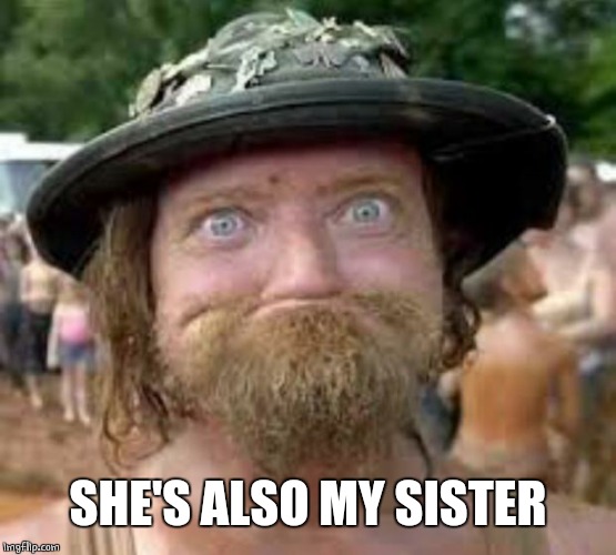Hillbilly | SHE'S ALSO MY SISTER | image tagged in hillbilly | made w/ Imgflip meme maker