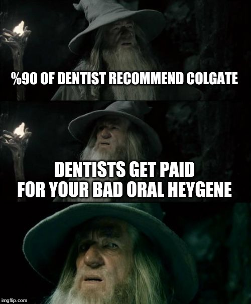 Confused Gandalf Meme | %90 OF DENTIST RECOMMEND COLGATE; DENTISTS GET PAID FOR YOUR BAD ORAL HYGIENE | image tagged in memes,confused gandalf | made w/ Imgflip meme maker