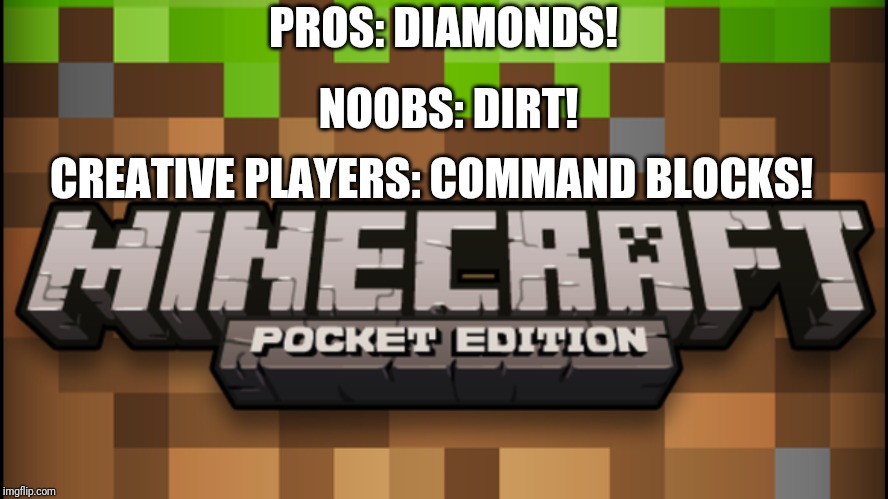 Noobs: X Pros: X | PROS: DIAMONDS! NOOBS: DIRT! CREATIVE PLAYERS: COMMAND BLOCKS! | image tagged in noobs x pros x | made w/ Imgflip meme maker