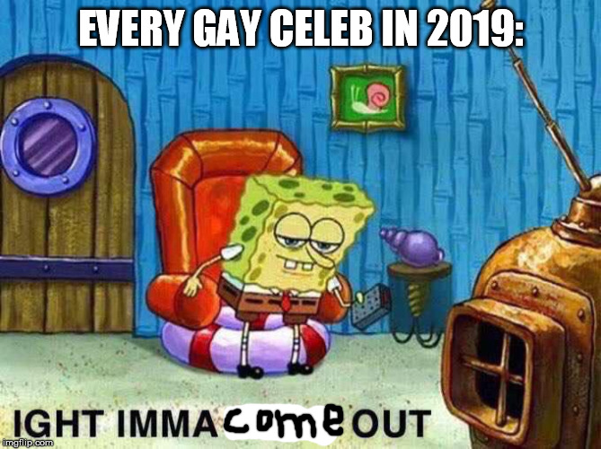 Imma head Out |  EVERY GAY CELEB IN 2019: | image tagged in imma head out | made w/ Imgflip meme maker