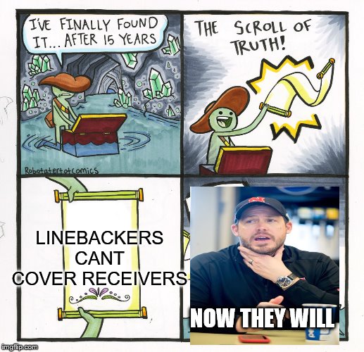 The Scroll Of Truth Meme | LINEBACKERS CANT COVER RECEIVERS; NOW THEY WILL | image tagged in memes,the scroll of truth | made w/ Imgflip meme maker