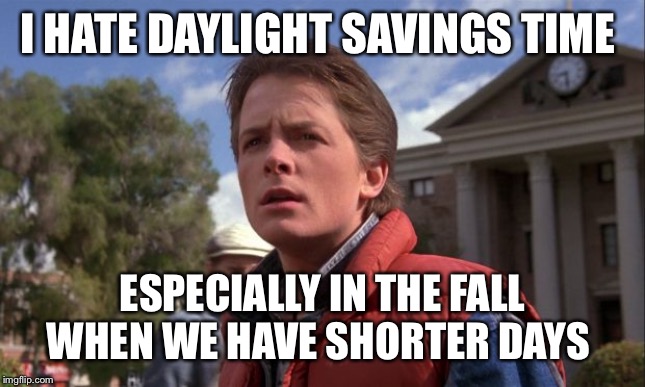 Daylight Savings Time | I HATE DAYLIGHT SAVINGS TIME; ESPECIALLY IN THE FALL WHEN WE HAVE SHORTER DAYS | image tagged in daylight savings time | made w/ Imgflip meme maker