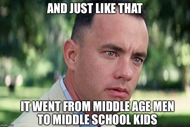 And Just Like That Meme | AND JUST LIKE THAT IT WENT FROM MIDDLE AGE MEN           TO MIDDLE SCHOOL KIDS | image tagged in memes,and just like that | made w/ Imgflip meme maker