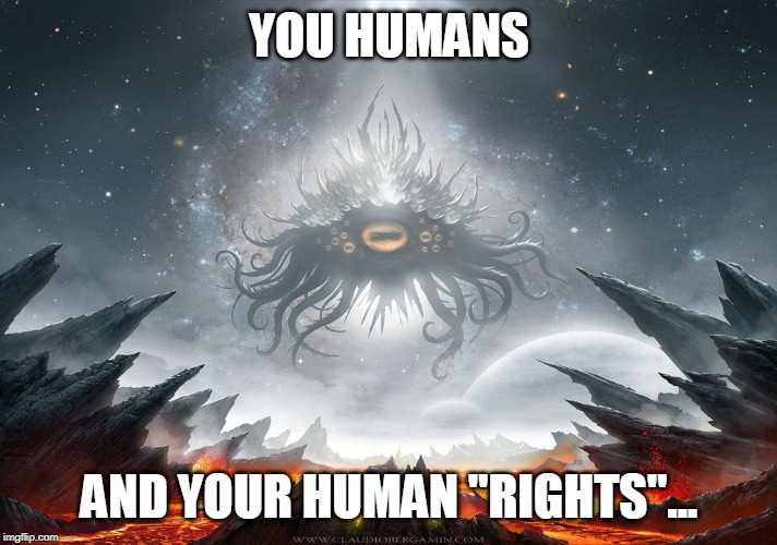 Azathoth | YOU HUMANS AND YOUR HUMAN "RIGHTS"... | image tagged in azathoth | made w/ Imgflip meme maker