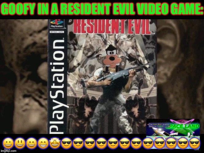 GOOFY IN RESIDENT EVIL!!!! | GOOFY IN A RESIDENT EVIL VIDEO GAME:; 😀😃😄😁🤩😎😎😎😎😎😎😎😎😎😎😎😎 | image tagged in goofy in resident evil | made w/ Imgflip meme maker