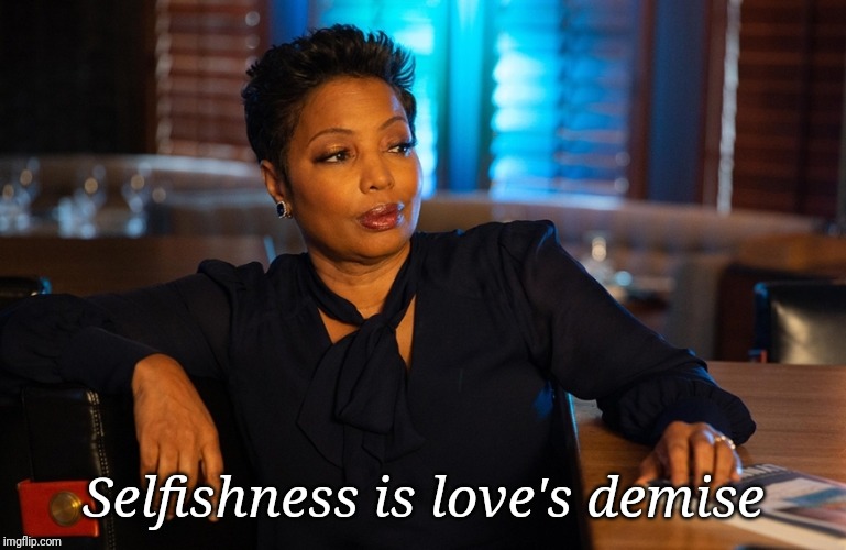 Selfishness is love's demise | image tagged in truth,words of wisdom | made w/ Imgflip meme maker