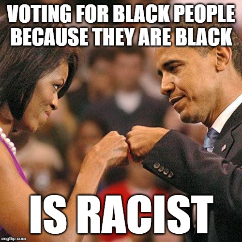 Racist in America (Come On Imgflip, Are you Offended Because You're Racists?) | VOTING FOR BLACK PEOPLE BECAUSE THEY ARE BLACK; IS RACIST | image tagged in obama,fist bump,racism,ignorance,liberal logic,so true memes | made w/ Imgflip meme maker