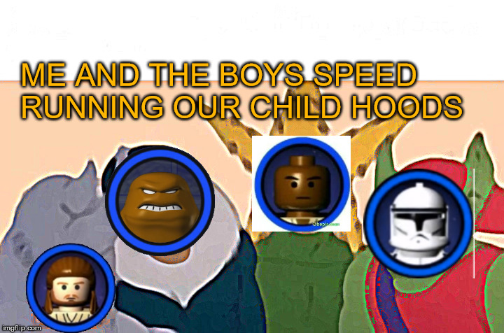 Me And The Boys | ME AND THE BOYS SPEED
RUNNING OUR CHILD HOODS | image tagged in memes,me and the boys | made w/ Imgflip meme maker