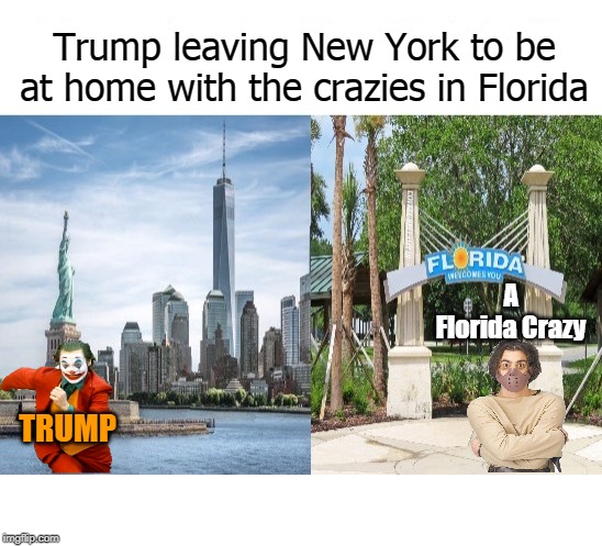 Joker Trump Leaving New York Fit in Florida | Trump leaving New York to be at home with the crazies in Florida; COVELL BELLAMY III; A Florida Crazy; TRUMP | image tagged in joker trump leaving new york fit in florida | made w/ Imgflip meme maker