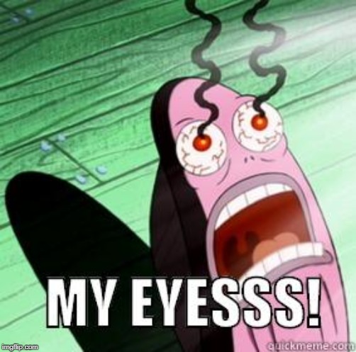 my eyes | image tagged in my eyes | made w/ Imgflip meme maker