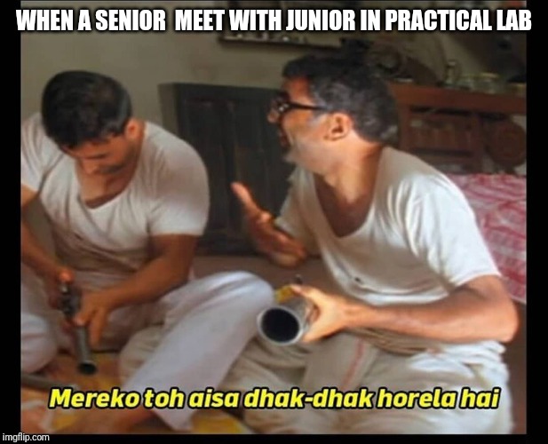 mere ko to aisa dhak dhak | WHEN A SENIOR  MEET WITH JUNIOR IN PRACTICAL LAB | image tagged in mere ko to aisa dhak dhak | made w/ Imgflip meme maker