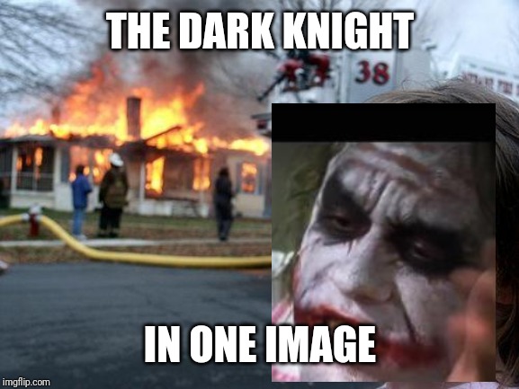 Disaster Girl |  THE DARK KNIGHT; IN ONE IMAGE | image tagged in memes,disaster girl | made w/ Imgflip meme maker